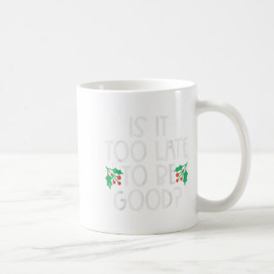 Is It Too Late To Be Good Funny Christmas Xmas Men Coffee Mug