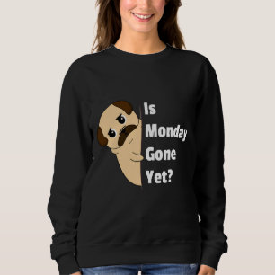 Is Monday Gone Yet - Funny Pug Classic T-Shirt 81 Sweatshirt