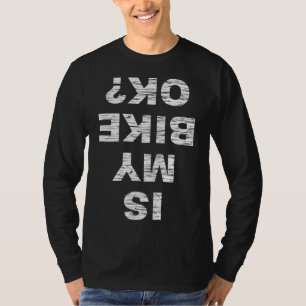 Is My Bike OK Biker Cycling Funny Cyclist Gift T-Shirt