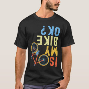 Is My Bike Ok, Funny Cycling Biker Humour T-Shirt
