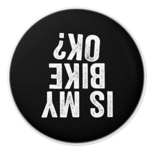 Is My Bike Ok Funny Gift For Bikers Ceramic Knob