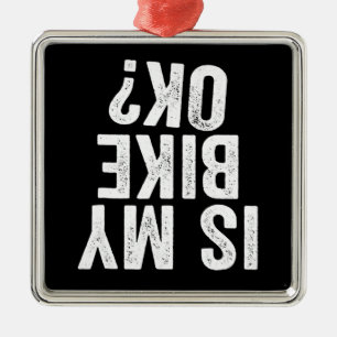 Is My Bike Ok Funny Gift For Bikers Metal Ornament