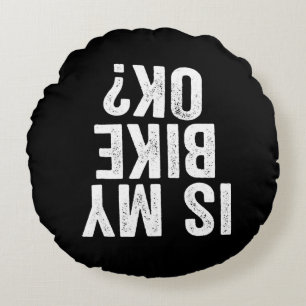 Is My Bike Ok Funny Gift For Bikers Round Cushion