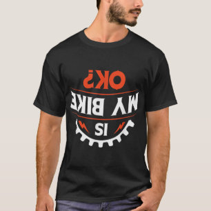Is my bike OK - Funny Motorcycle and Biker Gift T-Shirt
