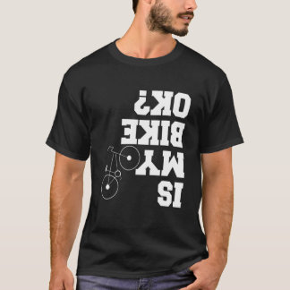 Is My Bike OK? Funny Motorcycle Biker Bike Lovers T-Shirt