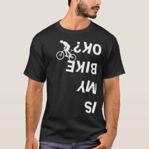Is My Bike Ok Funny Mountain Road BMX Bicycle T-Shirt