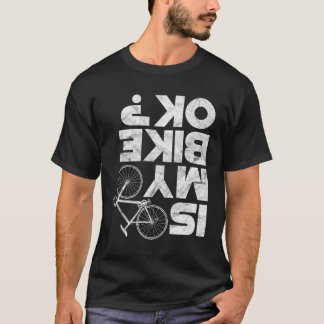 Is My Bike Ok Funny Mtb Mountain Bike Cycling Cycl T-Shirt