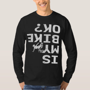 Is My Bike Ok Funny Sarcastic BMX Biker Cycling Cy T-Shirt