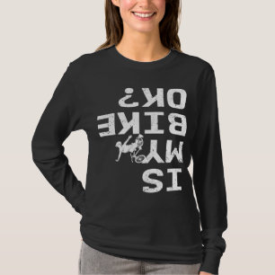 Is My Bike Ok Funny Sarcastic BMX Biker Cycling Cy T-Shirt