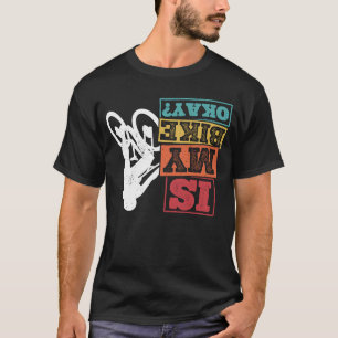 Is My Bike Okay BMX Bike Bicycle Fans Bike MTB T-Shirt