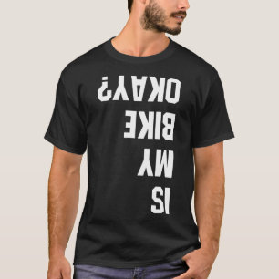 Is My Bike Okay BMX Mountain Dirt Race Funny Gift T-Shirt