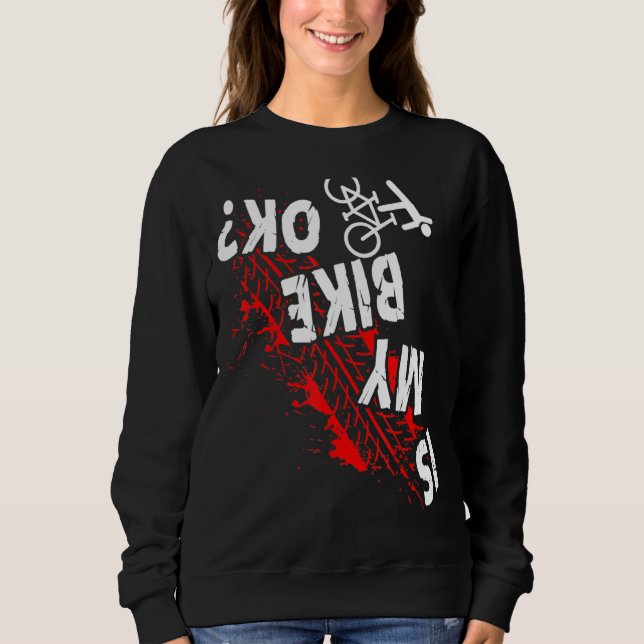 Is My Bike Okay Cycling Stunt Downhill Bicycle Rid Sweatshirt (Front)
