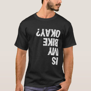 Is My Bike Okay Funny T-Shirt