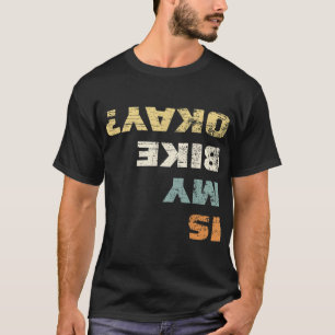 Is My Bike Okay Mountain Bike Cycling Gift T-Shirt