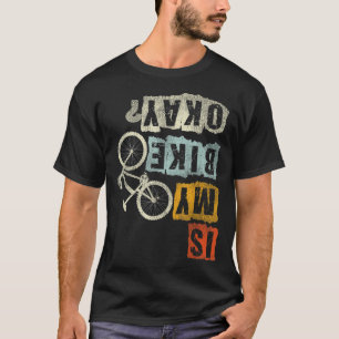 Is My Bike Okay Mountain Biker Bike Gifts MTB T-Shirt