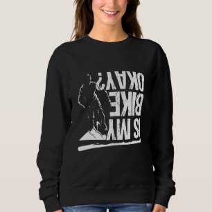 Is My Bike Okay Mountain Biking Quotes Sweatshirt