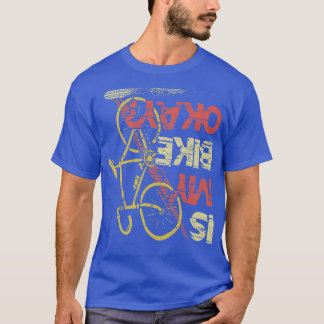 Is my Bike okay Mountainbike Triathlon Downhill cy T-Shirt