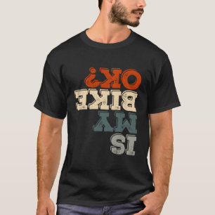 Is My Bike Okay Stunt Motorbike Biking Funny Motor T-Shirt