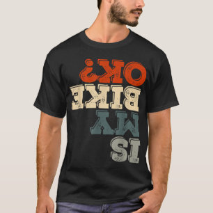 Is My Bike Okay Stunt Motorbike Biking Funny Motor T-Shirt