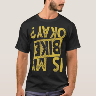 Is My Bike Okay T-Shirt