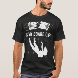 Is My Board Ok Pro Skateboarding Tricks For n Skat T-Shirt