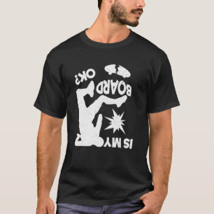Is My Board Ok Skateboard Skater Skatepark T-Shirt