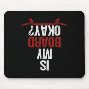 Is My Board Okay Humor Skateboarding Saying For Sk Mouse Pad