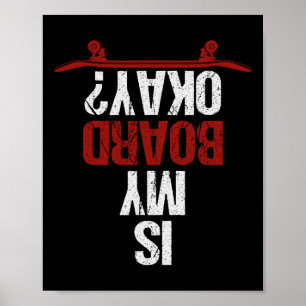Is My Board Okay Humor Skateboarding Saying For Sk Poster