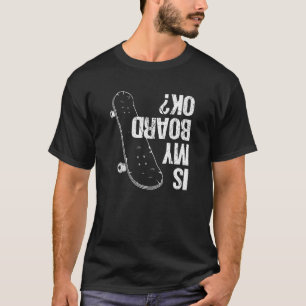 Is My Board Okay Skateboard Boys Girls Skate Skate T-Shirt