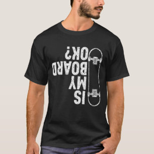 Is My Board Okay Vintage Skateboarding Skater Boys T-Shirt