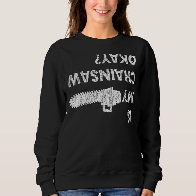 Is My Chainsaw Ok - Treeclimber Arborist Sweatshirt (Front)