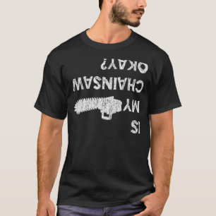 Is My Chainsaw Ok - Treeclimber Arborist T-Shirt