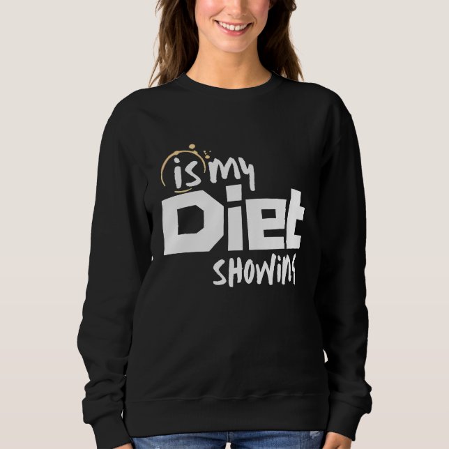 Is My Diet Showing Sweatshirt (Front)