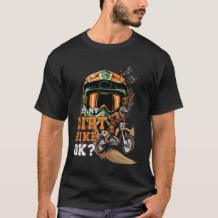 Is My Dirt Bike Ok Extreme Sport Motocross Helmet T-Shirt