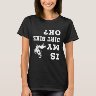 Is my Dirt bike Ok Mountain Biking Biker T-Shirt