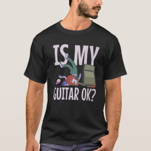 Is My Guitar Ok? Funny Electric Guitar Slogan Conc T-Shirt