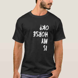 Is my Horse Ok Graphic Horse Lover Equestrian Ride T-Shirt