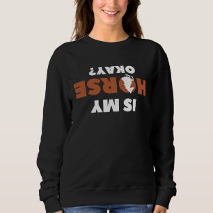 Is My Horse Ok I Horseback Riding Equestrian Horse Sweatshirt