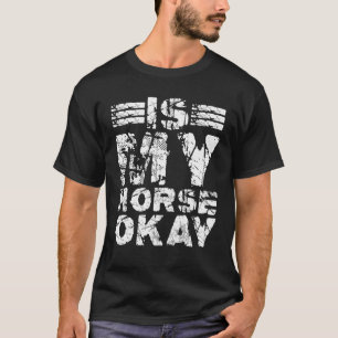 Is My Horse Okay T-Shirt