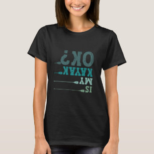 Is My Kayak OK Funny Kayaking T-Shirt
