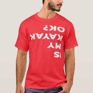 Is My Kayak Ok Funny Kayaking T-Shirt