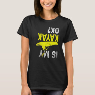 Is My Kayak Ok Kayaking Boat Lake River Canoe Camp T-Shirt
