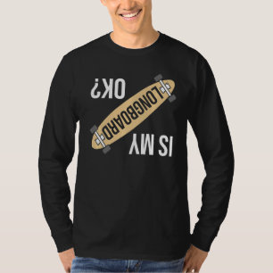 Is My Longboard Ok Funny Longboarding Skateboard G T-Shirt
