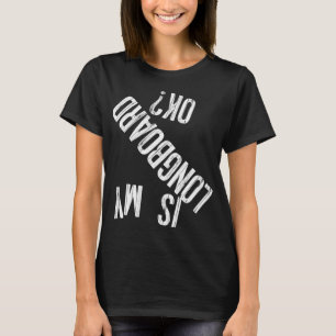 IS MY LONGBOARD OK Funny skateboard park style T-Shirt