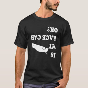 Is my race car ok  drag racing saying for men T-Shirt