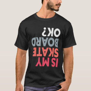 Is My Skateboard Ok Funny Skateboarder Skateboardi T-Shirt