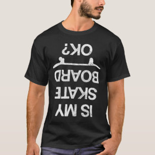 Is My Skateboard Ok Funny Skating Skateboarding Sk T-Shirt