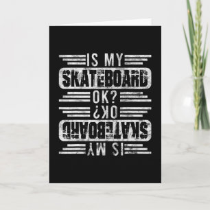 Is My Skateboard Ok Skater Skateboarding Skating G Card