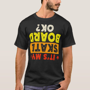 Is My Skateboard Ok Skater Skateboarding Skating  T-Shirt