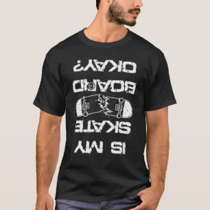 Is My Skateboard Ok Skater Skateboarding Skating T-Shirt